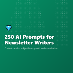 250 AI Prompts for Newsletter Writers