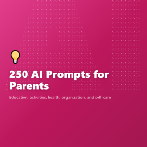 250 AI Prompts for Parents
