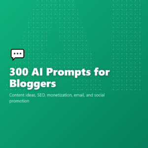 300 AI Prompts for Bloggers