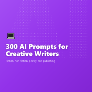 300 AI Prompts for Creative Writers
