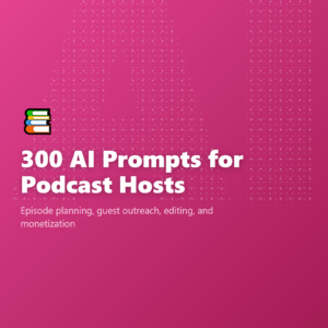 300 AI Prompts for Podcast Hosts