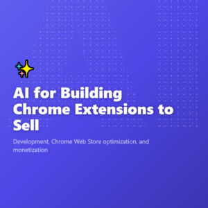 AI for Building Chrome Extensions to Sell