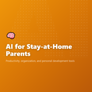 AI for Stay-at-Home Parents