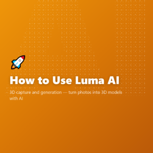 How to Use Luma AI