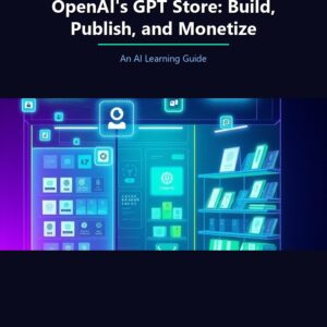 The Complete Guide to OpenAI's GPT Store: Build, Publish, and Monetize