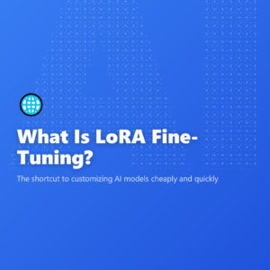 What Is LoRA Fine-Tuning?