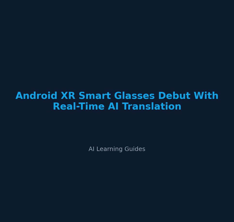 Android XR Smart Glasses Debut With Real-Time AI Translation cover