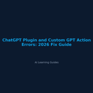 ChatGPT Plugin and Custom GPT Action Errors: 2026 Fix Guide