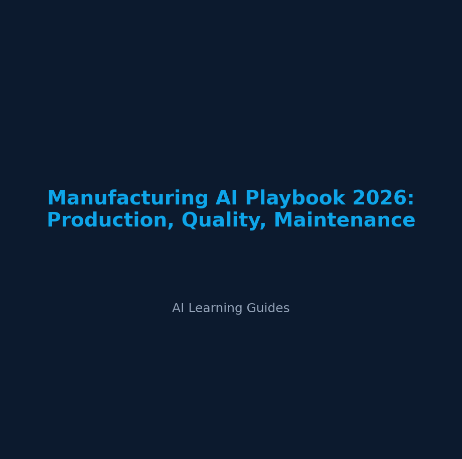 Manufacturing AI Playbook 2026: Production, Quality, Maintenance