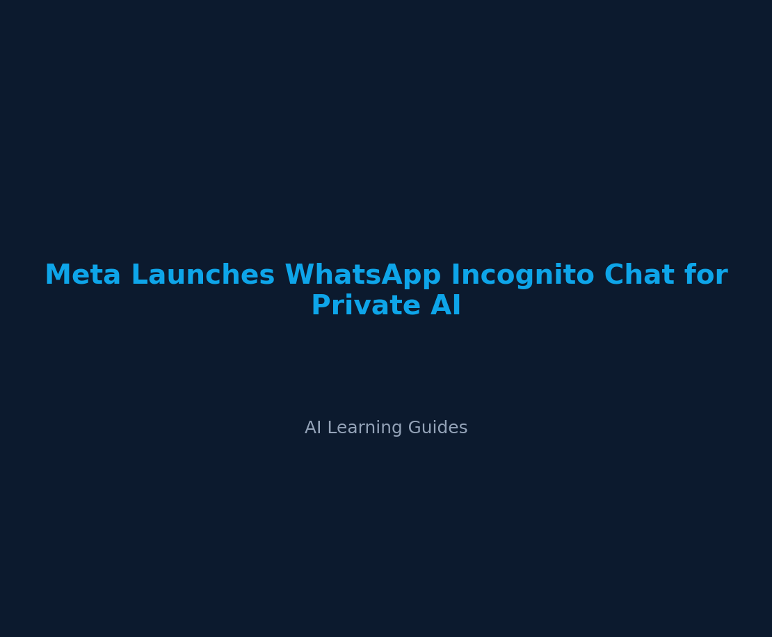 Meta Launches WhatsApp Incognito Chat for Private AI