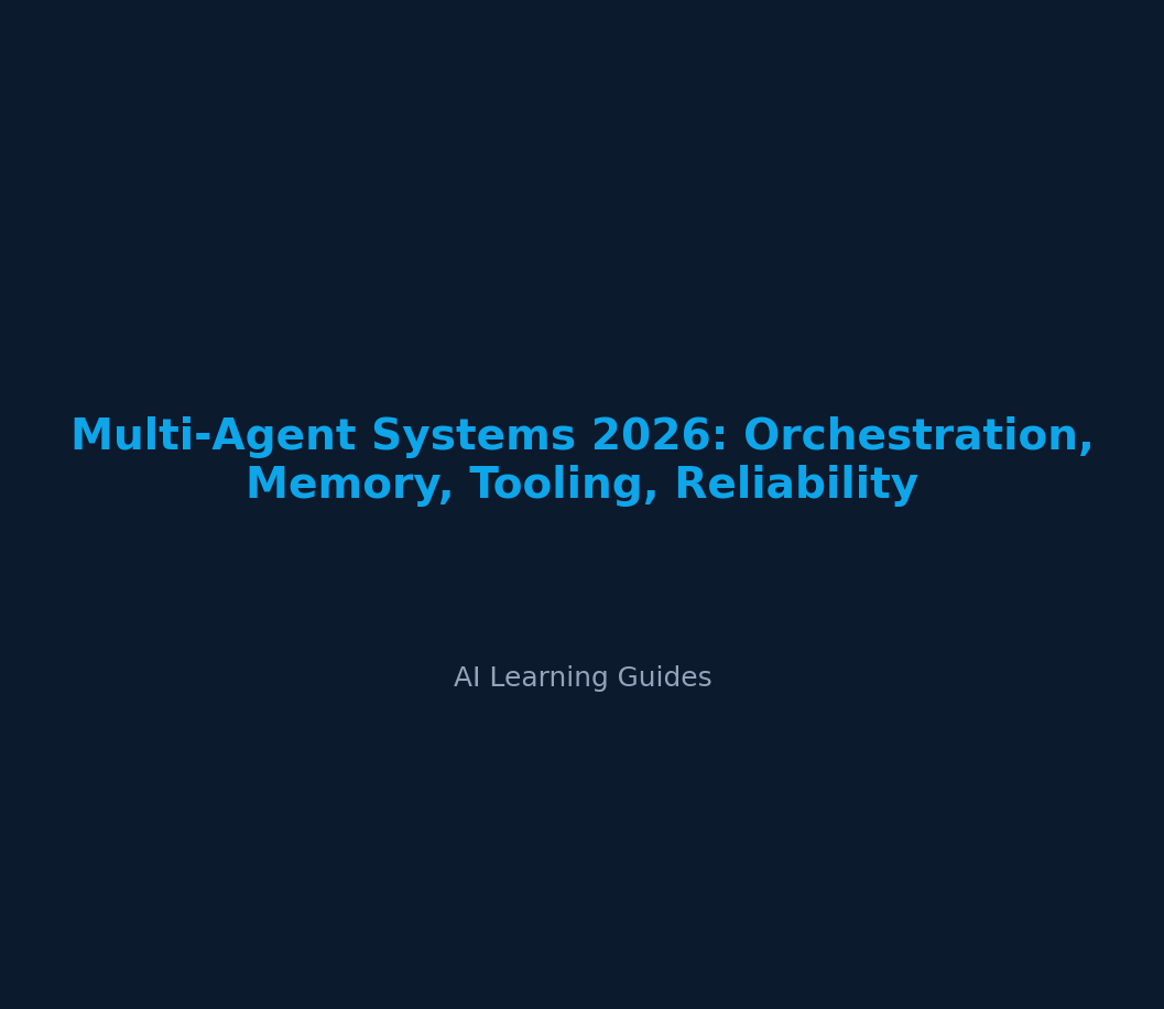Multi-Agent Systems 2026: Orchestration, Memory, Tooling, Reliability