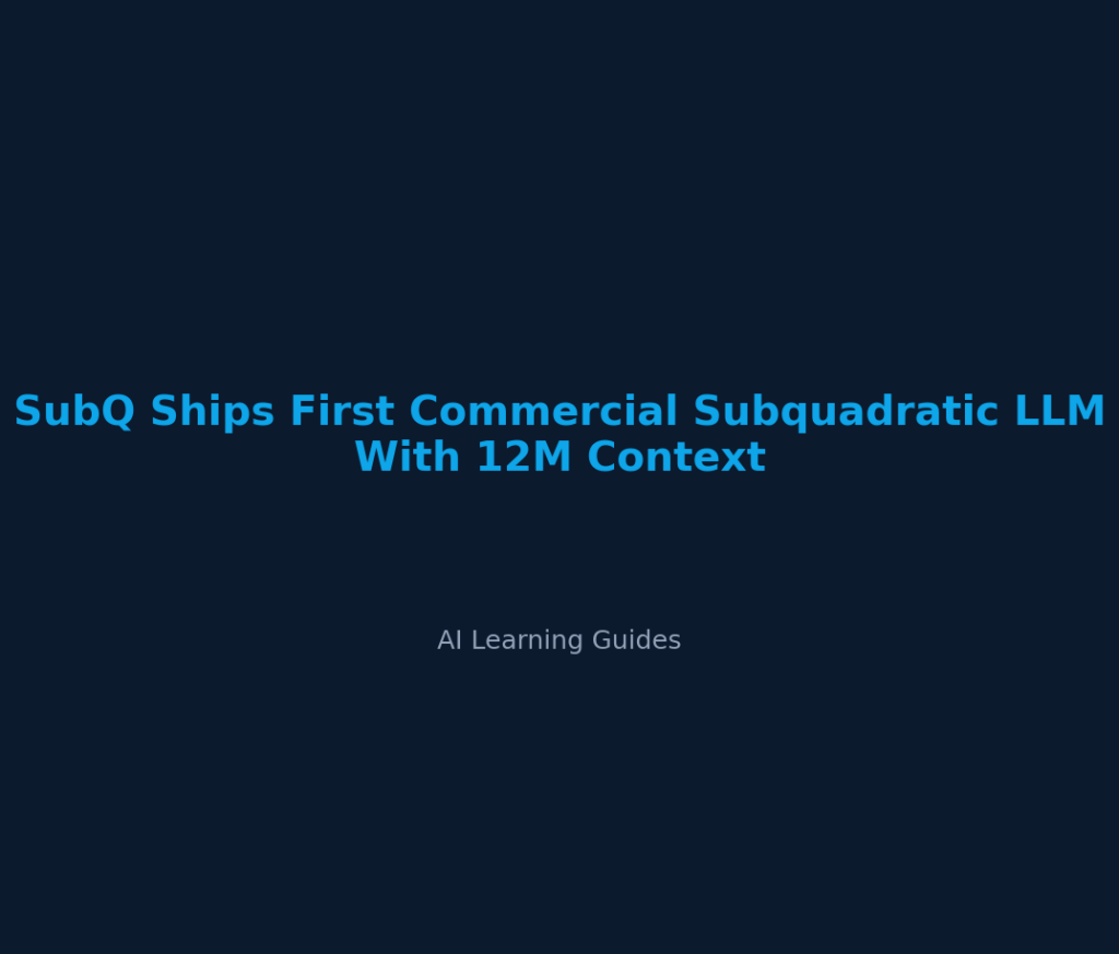 SubQ Ships First Commercial Subquadratic LLM With 12M Context
