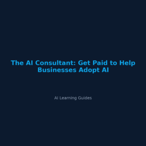 The AI Consultant: Get Paid to Help Businesses Adopt AI - ailearningguides.com