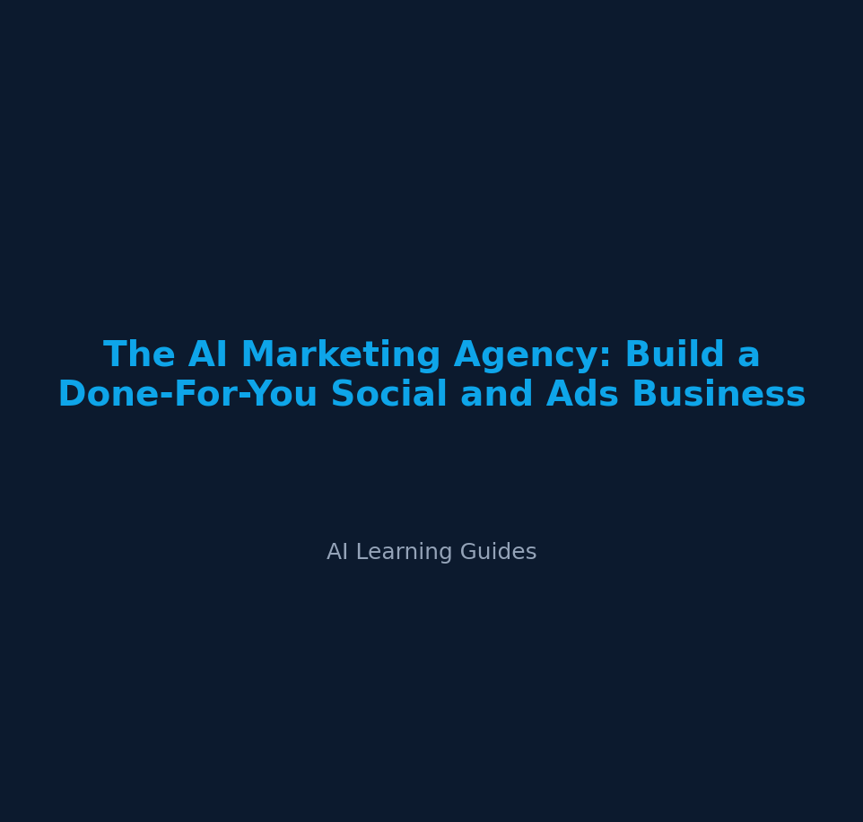The AI Marketing Agency: Build a Done-For-You Social and Ads Business