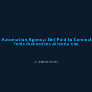 Agencia de Automatización: Cobra por Conectar las Herramientas que las Empresas Ya Usan - ailearningguides.com