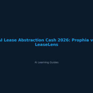 AI Lease Abstraction Cash 2026: Prophia vs LeaseLens - ailearningguides.com