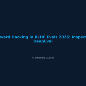 Reward Hacking in RLHF Evals 2026: Inspect & DeepEval - ailearningguides.com