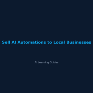 Sell AI Automations to Local Businesses - ailearningguides.com