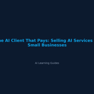 The AI Client That Pays: Selling AI Services to Small Businesses - ailearningguides.com