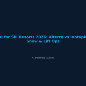 AI for Ski Resorts 2026: Alterra vs Inntopia Snow & Lift Ops - ailearningguides.com