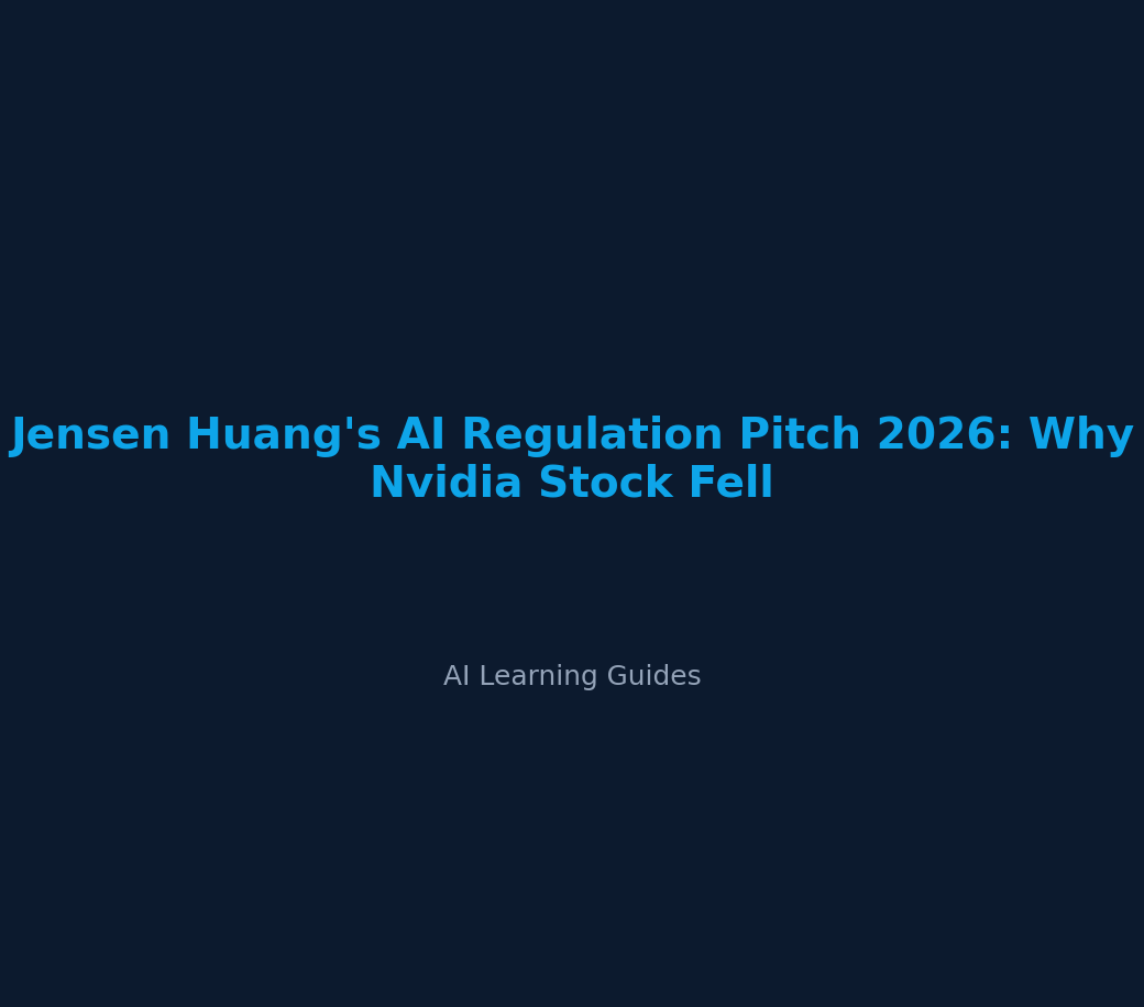 Jensen Huang's AI Regulation Pitch 2026: Why Nvidia Stock Fell - ailearningguides.com