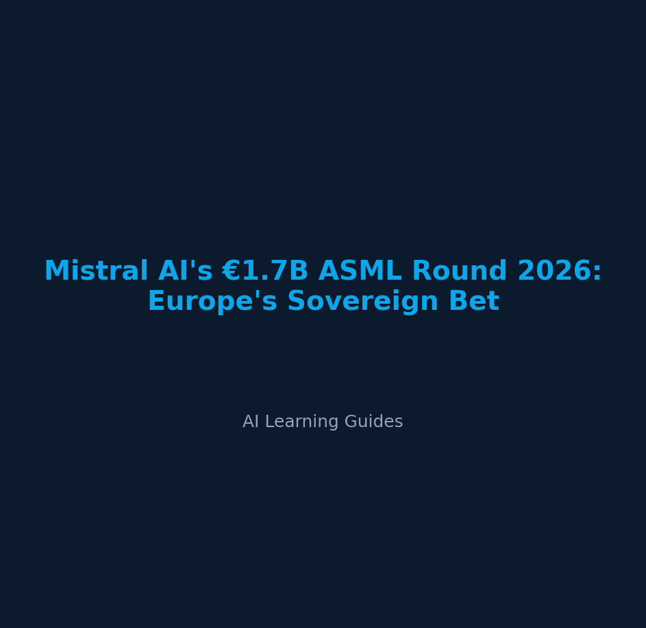 Mistral AI's €1.7B ASML Round 2026: Europe's Sovereign Bet - ailearningguides.com