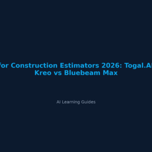 AI for Construction Estimators 2026: Togal.AI vs Kreo vs Bluebeam Max - ailearningguides.com
