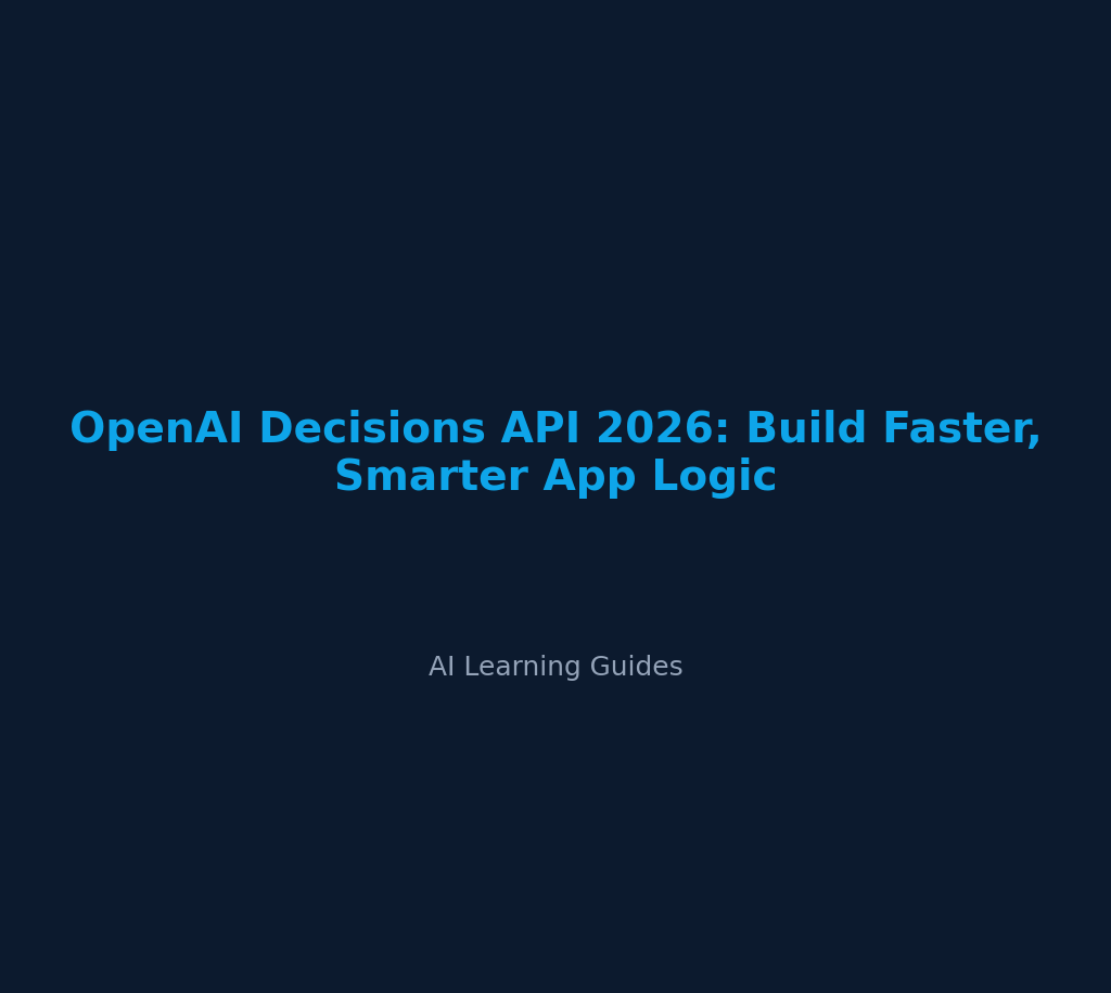 OpenAI Decisions API 2026: Build Faster, Smarter App Logic - ailearningguides.com