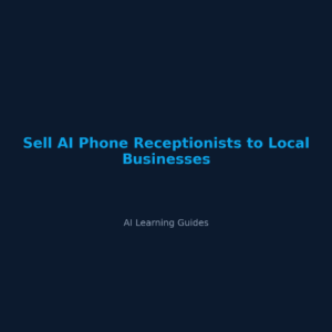Sell AI Phone Receptionists to Local Businesses - ailearningguides.com